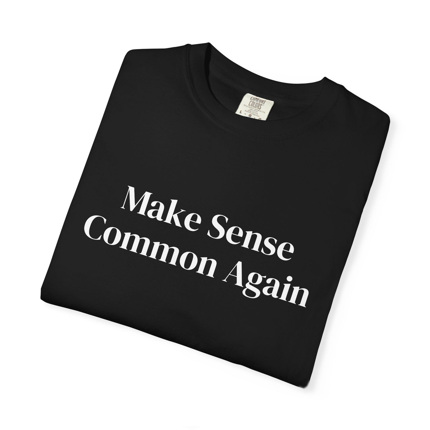 Make Sense Common Again Unisex T-shirt | Casual Wear, Gift Idea, Trendy Apparel, Political Statement, Everyday Comfort